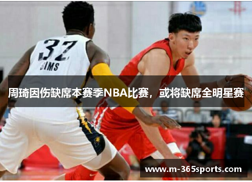 周琦因伤缺席本赛季NBA比赛，或将缺席全明星赛