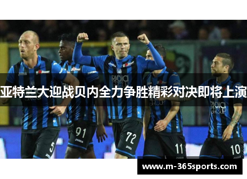 亚特兰大迎战贝内全力争胜精彩对决即将上演